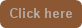 Click here